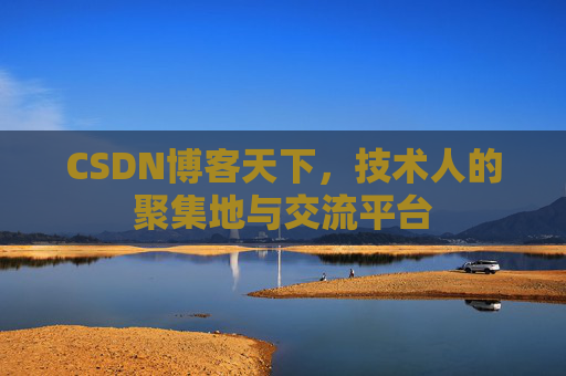 CSDN博客天下,技术人的聚集地与交流平台